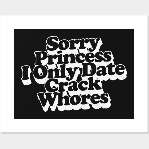 Sorry Princess I Only Date Crack Whores Wall Art by DankFutura